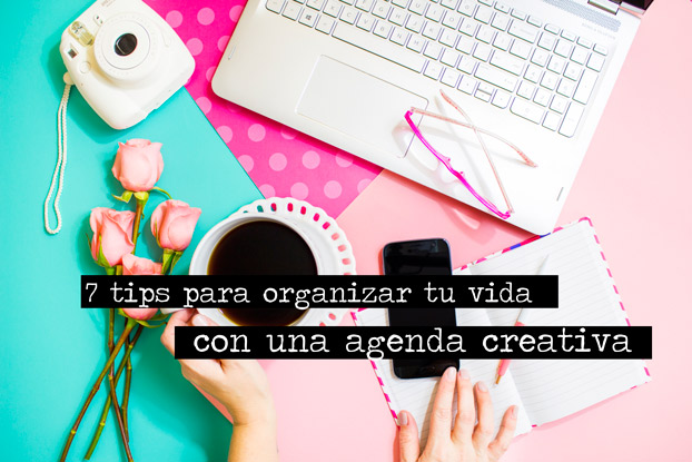 7 Tips para organizar tu vida con una agenda creativa